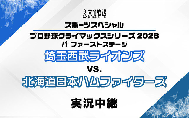 文化放送スポーツスペシャル プロ野球 パシフィック・リーグ クライマックスシリーズ2026 ファーストステージ 第1戦 埼玉西武ライオンズ　対　北海道日本ハムファイターズ　実況中継