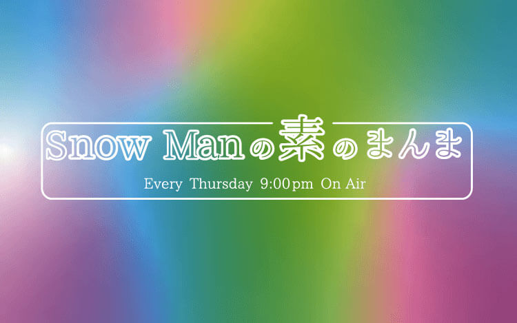 Snow Manの素のまんま